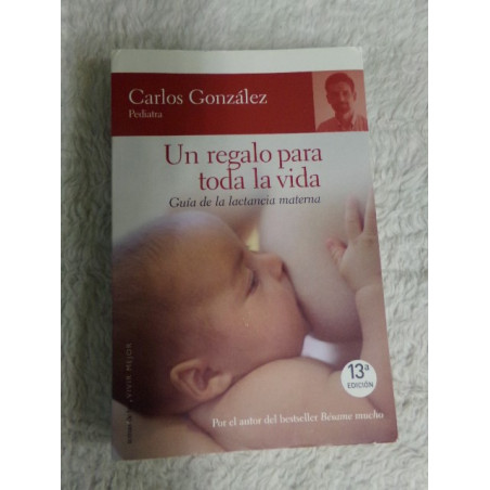 UN REGALO PARA TODA LA VIDA: GUIA DE LA LACTANCIA MATERNA CARLOS GONZALEZ segunda mano
